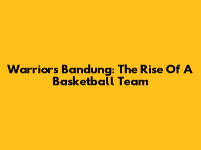 Warriors Bandung: The Rise Of A Basketball Team