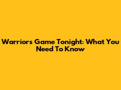 Warriors Game Tonight: What You Need To Know