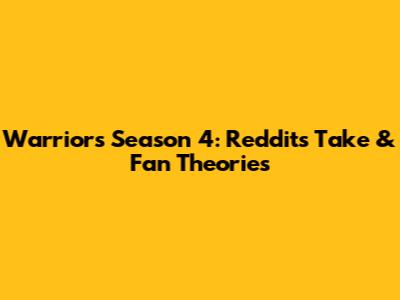 Warriors Season 4: Reddit's Take & Fan Theories