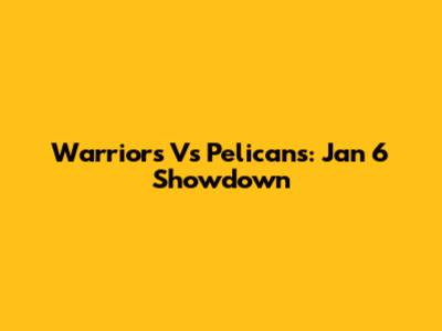 Warriors Vs Pelicans: Jan 6 Showdown