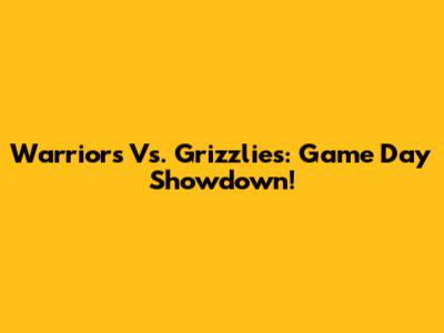 Warriors Vs. Grizzlies: Game Day Showdown!