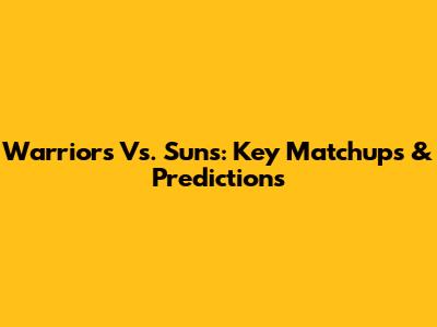 Warriors Vs. Suns: Key Matchups & Predictions