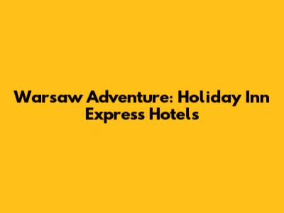 Warsaw Adventure: Holiday Inn Express Hotels