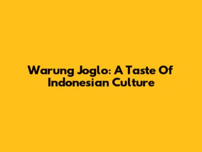 Warung Joglo: A Taste Of Indonesian Culture