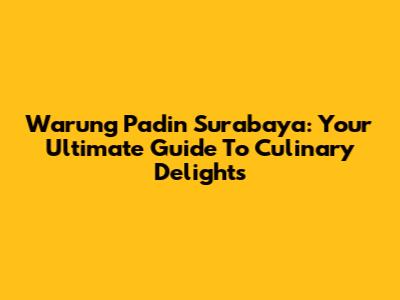 Warung Padin Surabaya: Your Ultimate Guide To Culinary Delights