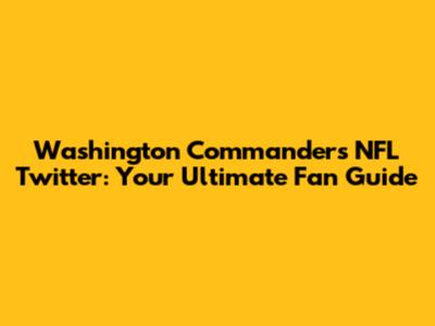 Washington Commanders NFL Twitter: Your Ultimate Fan Guide