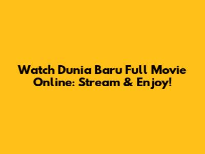 Watch 'Dunia Baru' Full Movie Online: Stream & Enjoy!