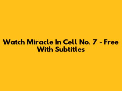 Watch 'Miracle In Cell No. 7' - Free With Subtitles