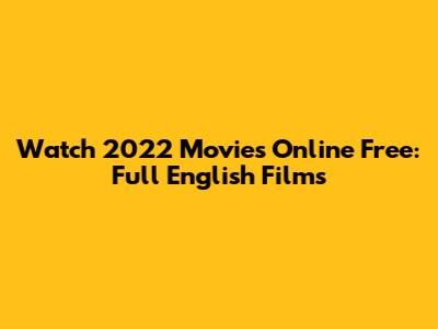 Watch 2022 Movies Online Free: Full English Films