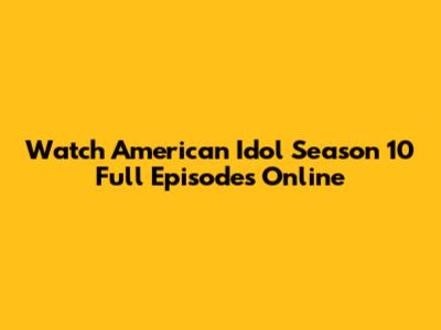Watch American Idol Season 10 Full Episodes Online