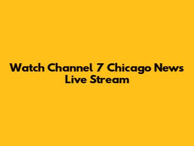 Watch Channel 7 Chicago News Live Stream