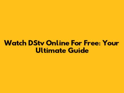 Watch DStv Online For Free: Your Ultimate Guide