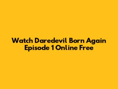 Watch Daredevil Born Again Episode 1 Online Free