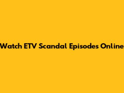Watch ETV Scandal Episodes Online