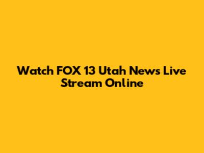 Watch FOX 13 Utah News Live Stream Online