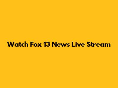 Watch Fox 13 News Live Stream
