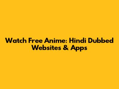 Watch Free Anime: Hindi Dubbed Websites & Apps