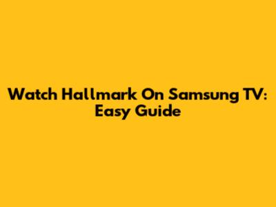 Watch Hallmark On Samsung TV: Easy Guide