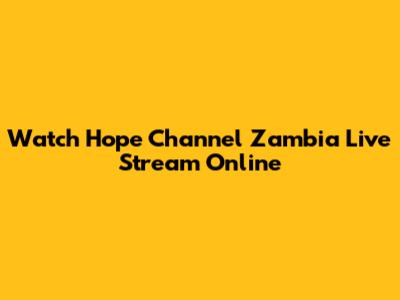 Watch Hope Channel Zambia Live Stream Online