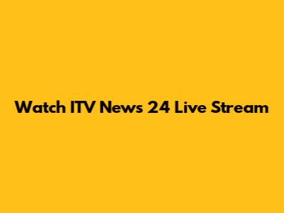 Watch ITV News 24 Live Stream