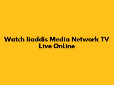 Watch Iiaddis Media Network TV Live Online