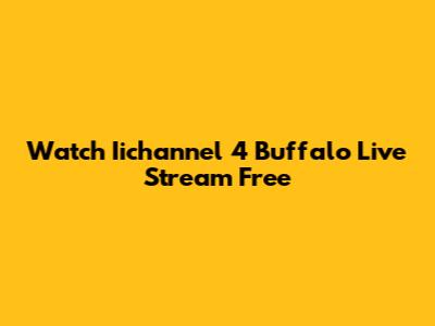 Watch Iichannel 4 Buffalo Live Stream Free