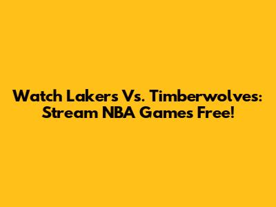 Watch Lakers Vs. Timberwolves: Stream NBA Games Free!