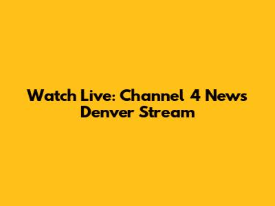 Watch Live: Channel 4 News Denver Stream