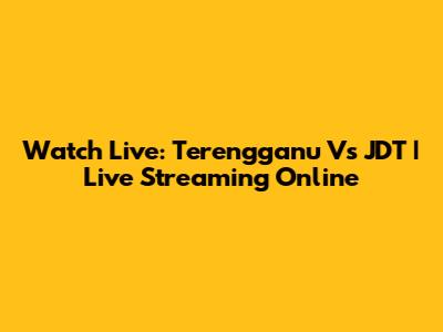 Watch Live: Terengganu Vs JDT | Live Streaming Online