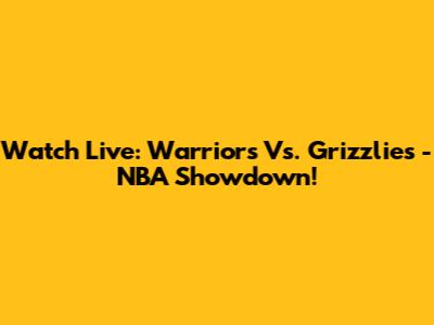 Watch Live: Warriors Vs. Grizzlies - NBA Showdown!