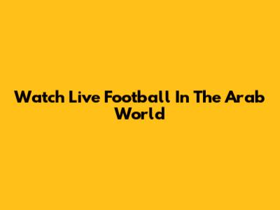 Watch Live Football In The Arab World