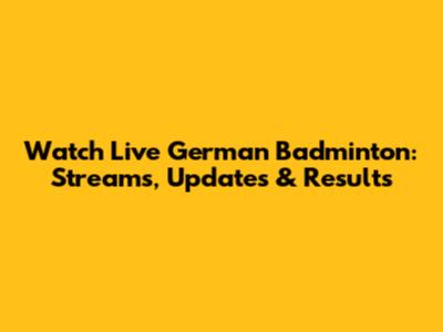 Watch Live German Badminton: Streams, Updates & Results