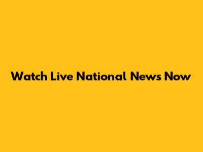 Watch Live National News Now