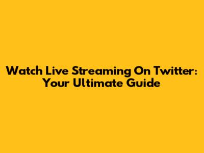Watch Live Streaming On Twitter: Your Ultimate Guide