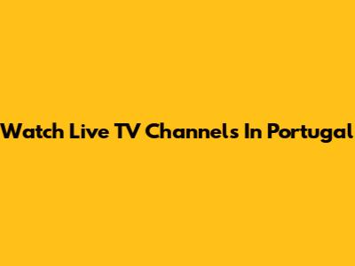 Watch Live TV Channels In Portugal