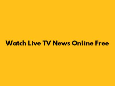 Watch Live TV News Online Free