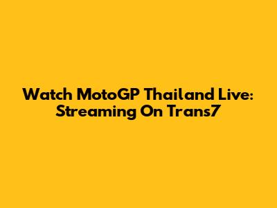 Watch MotoGP Thailand Live: Streaming On Trans7