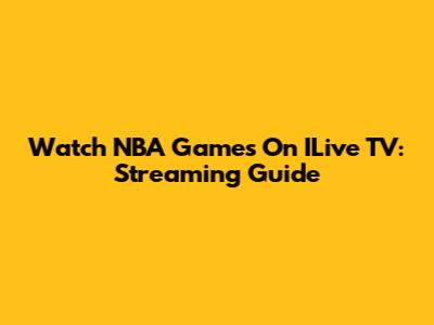 Watch NBA Games On ILive TV: Streaming Guide