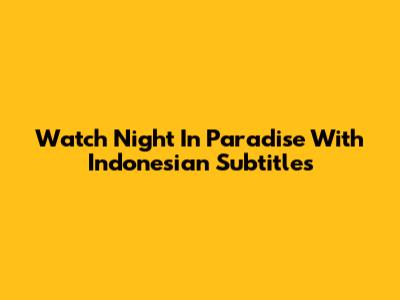 Watch Night In Paradise With Indonesian Subtitles