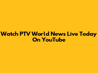 Watch PTV World News Live Today On YouTube
