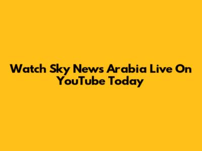 Watch Sky News Arabia Live On YouTube Today