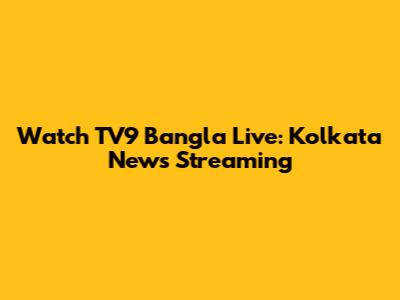Watch TV9 Bangla Live: Kolkata News Streaming