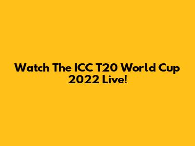 Watch The ICC T20 World Cup 2022 Live!
