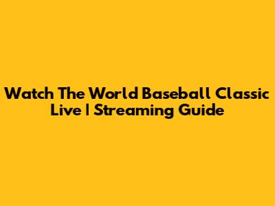 Watch The World Baseball Classic Live | Streaming Guide