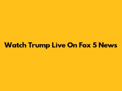 Watch Trump Live On Fox 5 News