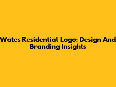 Wates Residential Logo: Design And Branding Insights