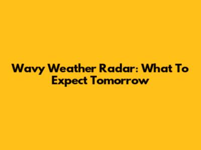 Wavy Weather Radar: What To Expect Tomorrow