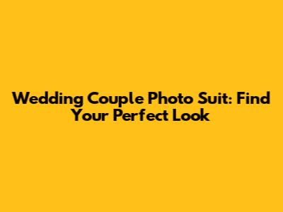 Wedding Couple Photo Suit: Find Your Perfect Look