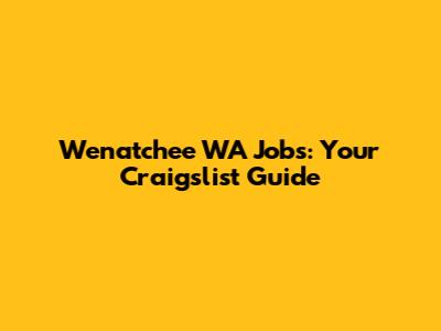 Wenatchee WA Jobs: Your Craigslist Guide