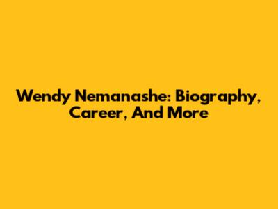 Wendy Nemanashe: Biography, Career, And More